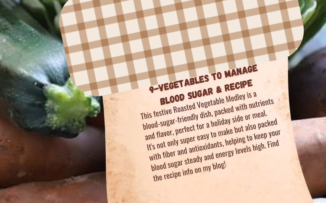 Festive and Balanced: 9 Vegetables to Manage Blood Sugar During the Holidays (Bonus: Oven Roasted Vegetables Medley Recipe)